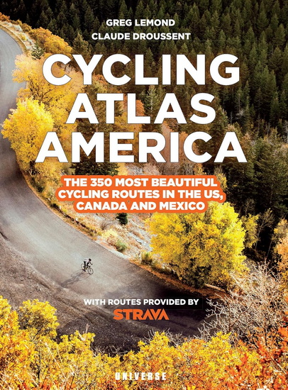 Cycling Atlas North America: The 350 Most Beautiful Cycling Trips in the US, Canada, and Mexico - GREG LEMOND - CLAUDE DROUSSENT