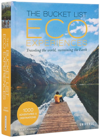The Bucket List Eco Experiences: Traveling the World, Sustaining the Earth - JULIET KINSMAN