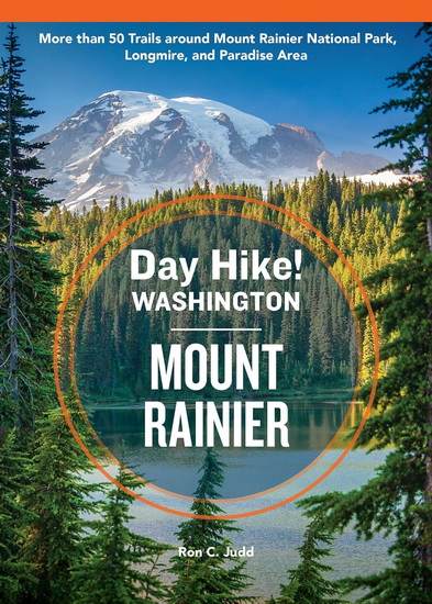 Day Hike Washington: Mount Rainier, 5th Edition: More than 50 Trails around Mount Rainier National Park, Longmire, and Paradise Area - RON C JUDD