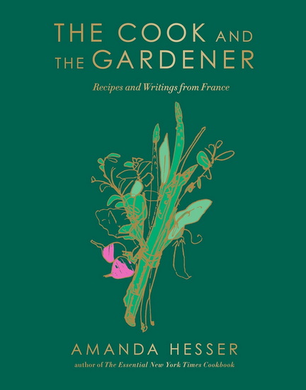 The Cook and the Gardener: Recipes and Writings from France - AMANDA HESSER