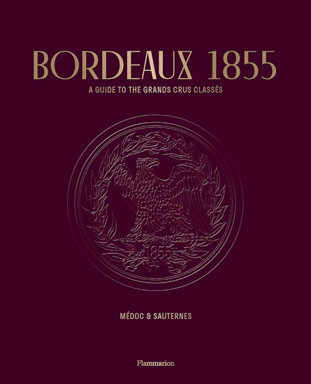 Bordeaux 1855: A Guide to the Grands Crus Classés, Médoc & Sauternes - CONSEIL DES GRANDS CRUS CLASSÉ