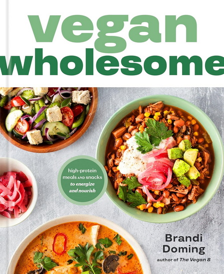Vegan Wholesome: High-Protein Meals and Snacks to Energize and Nourish - BRANDI DOMING