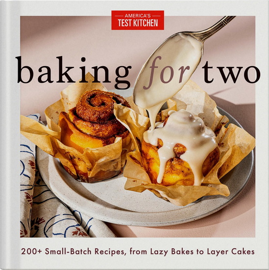 Baking for Two: 200+ Small-Batch Recipes, from Lazy Bakes to Layer Cakes - AMERICA'S TEST KITCHEN