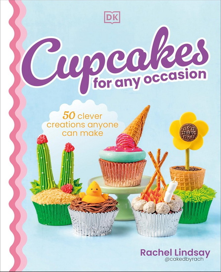Cupcakes for Any Occasion: 50 Clever Creations Anyone Can Make - RACHEL LINDSAY