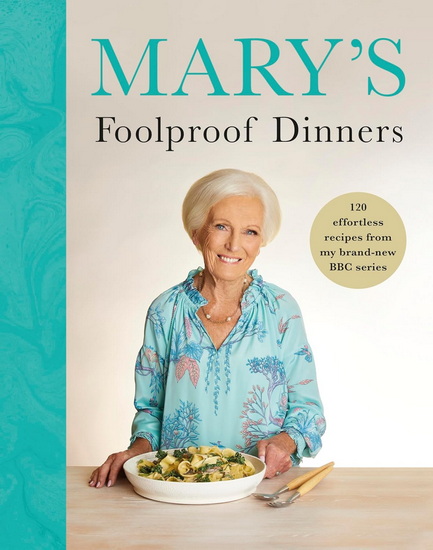 Mary&#39;s Foolproof Dinners: 120 effortless recipes from my brand-new BBC series - MARY BERRY