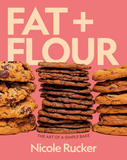Fat + Flour: The Art of a Simple Bake - NICOLE RUCKER