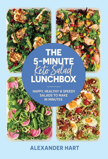 The 5-Minute Keto Salad Lunchbox: Happy, Healthy & Speedy Salads to Make in Minutes - ALEXANDER HART