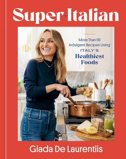 Super-Italian: More Than 110 Indulgent Recipes Using Italy&#39;s Healthiest Foods, A Cookbook - GIADA DE LAURENTIIS