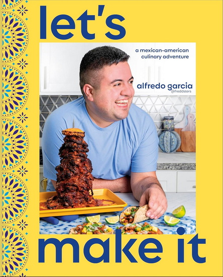 Let&#39;s Make It!: A Mexican-American Culinary Adventure with Freddsters - ALFREDO GARCIA