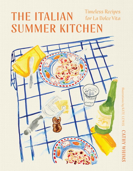 The Italian Summer Kitchen: Timeless Recipes for La Dolce Vita - CATHY WHIMS - KATE LEWIS