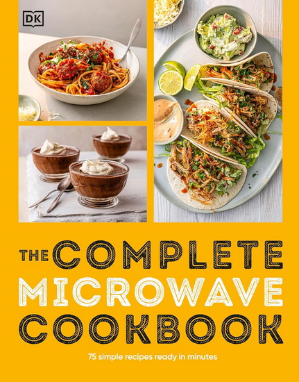 The Complete Microwave Cookbook: 75 Simple Recipes Perfect for Your Microwave - DK