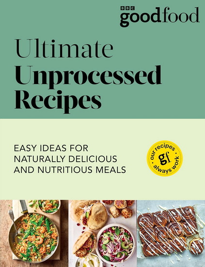 Good Food: Ultimate Unprocessed Recipes - GOOD FOOD