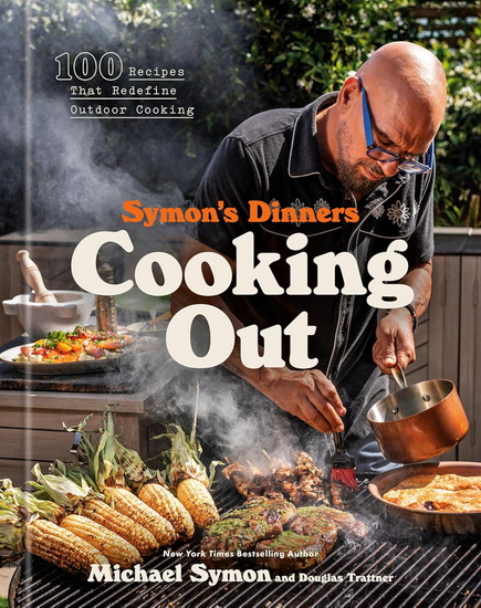 Symon&#39;s Dinners Cooking Out: 100 Recipes That Redefine Outdoor Cooking - MICHAEL SYMON - DOUGLAS TRATTNER