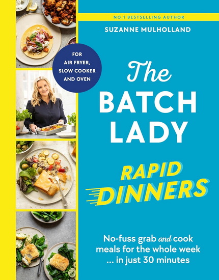 The Batch Lady Rapid Dinners: No-fuss prep-ahead meals for the whole week in just 30 minutes - SUZANNE MULHOLLAND