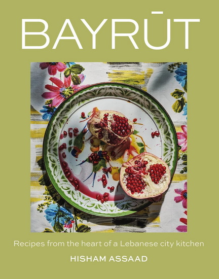 Bayrut: Recipes from the Heart of a Lebanese City Kitchen - HISHAM ASSAAD