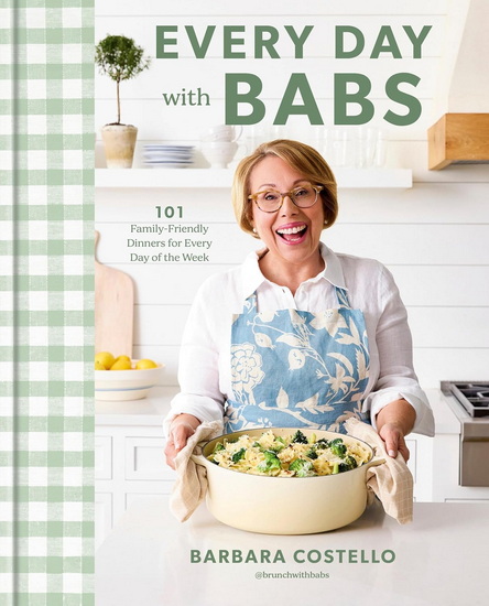 Every Day with Babs: 101 Family-Friendly Dinners for Every Day of the Week: A Cookbook - BARBARA COSTELLO