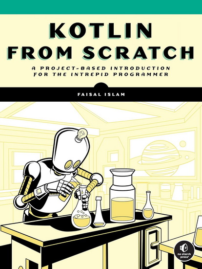 Kotlin from Scratch: A Project-Based Introduction for the Intrepid Programmer - FAISAL ISLAM