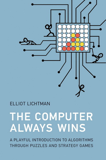 The Computer Always Wins: A Playful Introduction to Algorithms through Puzzles and Strategy Games - ELLIOT LICHTMAN