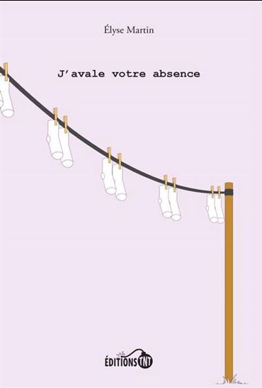 J&#39;avale votre absence - ÉLYSE MARTIN