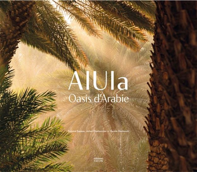 AlUla : oasis d&#39;Arabie - JULIEN CHARBONNIER - YASMIN KANHOUSH