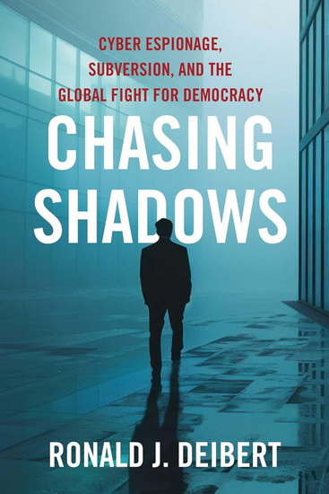 Chasing Shadows : Cyber Espionage, Subversion, and the Global Fight for Democracy - RONALD J DEIBERT
