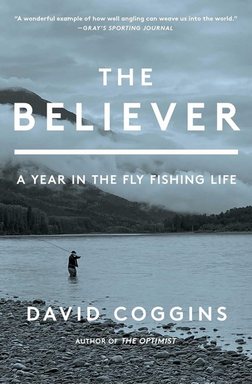 The Believer : A Year in the Fly Fishing Life - DAVID COGGINS