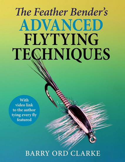 Feather Bender&#39;s Advanced Flytying Techniques - BARRY ORD CLARKE