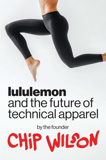 Lululemon and the Future of Technical Apparel - CHIP WILSON
