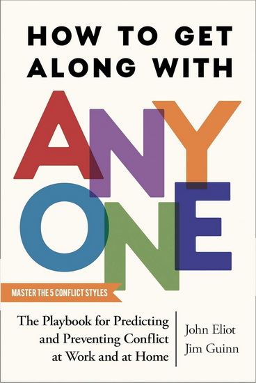 How to Get Along with Anyone : The Playbook for Predicting and Preventing Conflict at Work and at Home - JOHN ELIOT