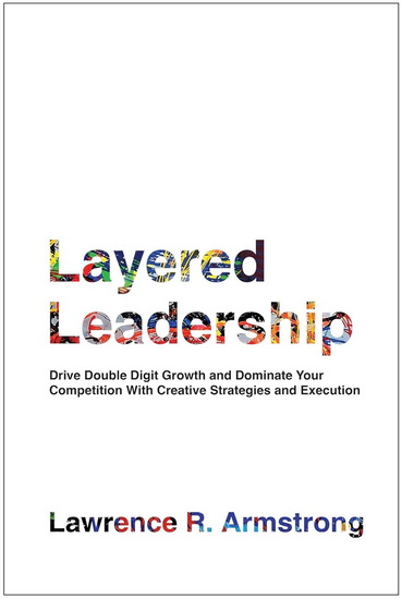 Layered Leadership - LAWRENCE R ARMSTRONG