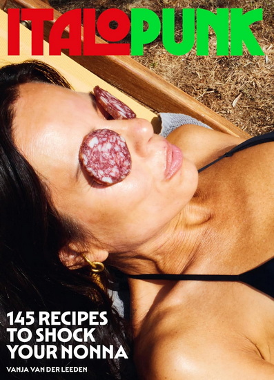 Italopunk : 145 Recipes to Shock Your Nonna - VANJA VAN DER LEEDEN