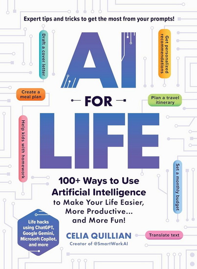 AI for Life : 100+ Ways to Use Artificial Intelligence to Make Your Life Easier, More Productive…and More Fun! - CELIA QUILLIAN