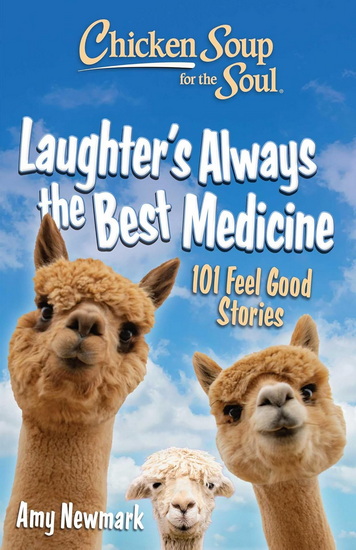 Chicken Soup for the Soul: Laughter&#39;s Always the Best Medicine - AMY NEWMARK
