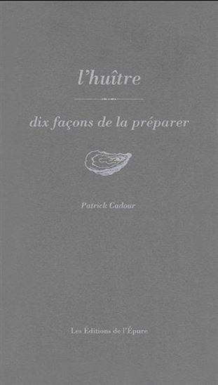 L&#39;Huître : dix façons de la préparer N. éd. - PATRICK CADOUR