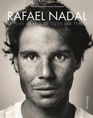 Rafael Nadal : le plus grand de tous les temps - FABRICE ABGRALL - FRANÇOIS THOMAZEAU