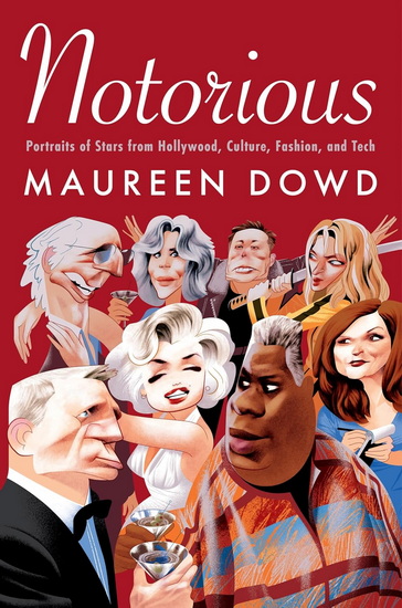 Notorious: Hollywood, Fashion, and Culture Revealed Through Profiles of Our Most Infamous Celebrities - MAUREEN DOWD