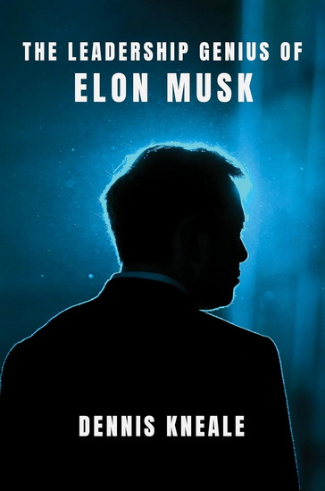 The Leadership Genius of Elon Musk - DENNIS KNEALE