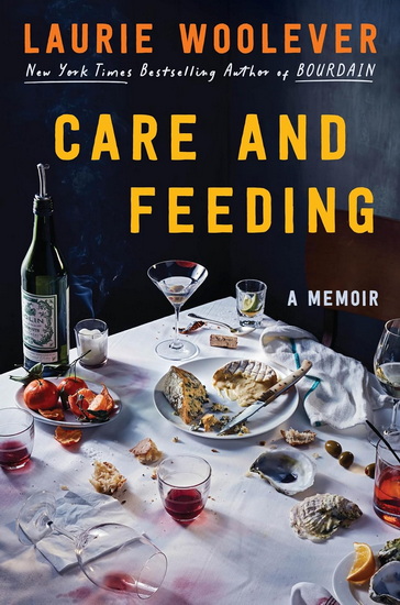 Care and Feeding : A Memoir - LAURIE WOOLEVER