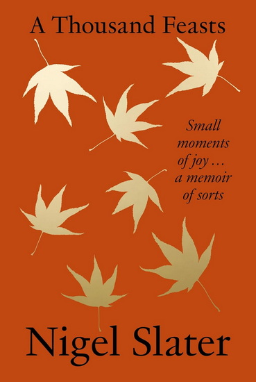 A Thousand Feasts: Small Moments of Joy … A Memoir of Sorts - NIGEL SLATER