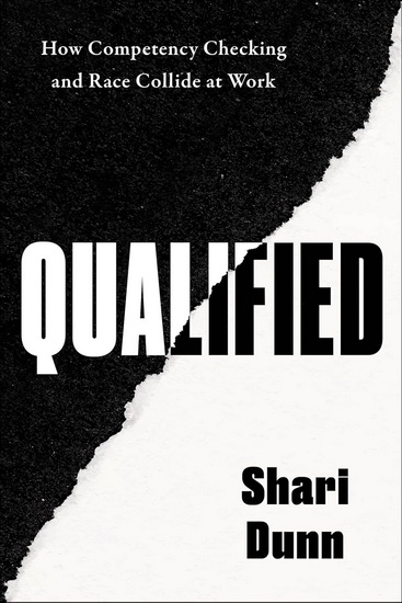 Qualified: How Competency Checking and Race Collide at Work - SHARI DUNN
