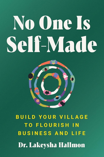 No One Is Self-Made: Build Your Village to Flourish in Business and Life - LAKEYSHA HALLMON