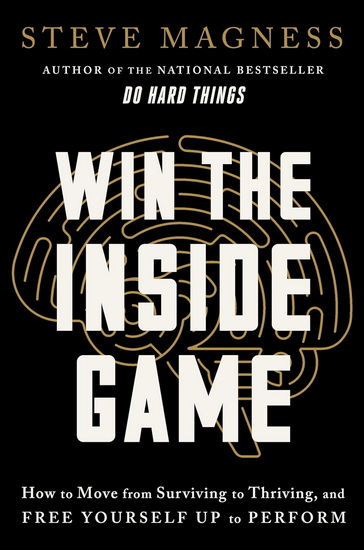 Win the Inside Game: How to Move from Surviving to Thriving, and Free Yourself Up to Perform - STEVE MAGNESS