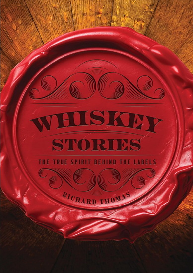 Whiskey Stories: The True Spirit Behind the Labels - R THOMAS