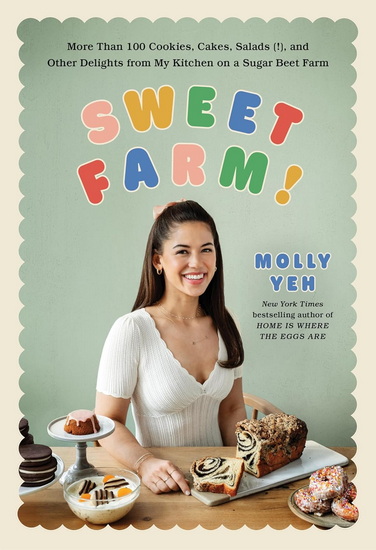 Sweet Farm!: More Than 100 Cookies, Cakes, Salads, and Other Delights from My Kitchen on a Sugar Beet Farm - MOLLY YEH