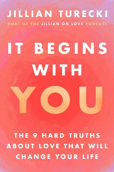 It Begins with You: The 9 Hard Truths About Love That Will Change Your Life - JILLIAN TURECKI