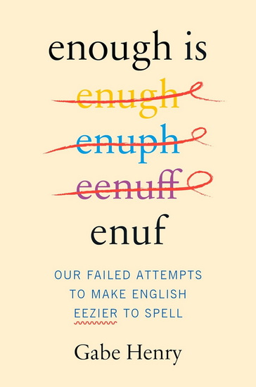Enough Is Enuf: Our Failed Attempts to Make English Easier to Spell - GABE HENRY