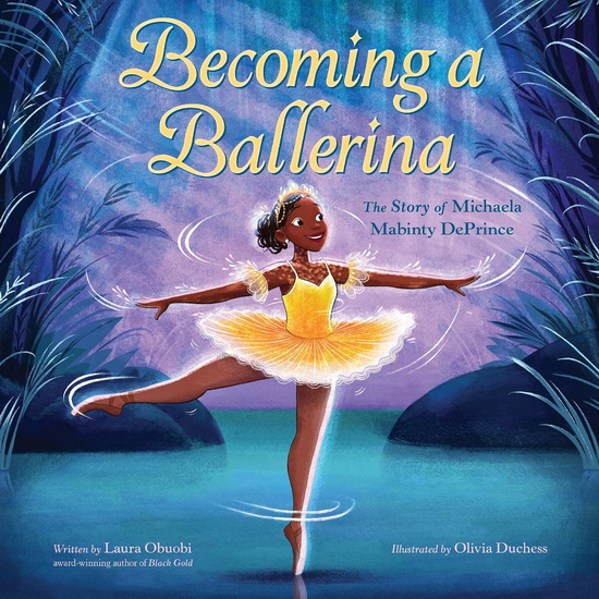 Becoming a Ballerina: The Story of Michaela Mabinty DePrince - LAURA OBUOBI - OLIVIA DUCHESS