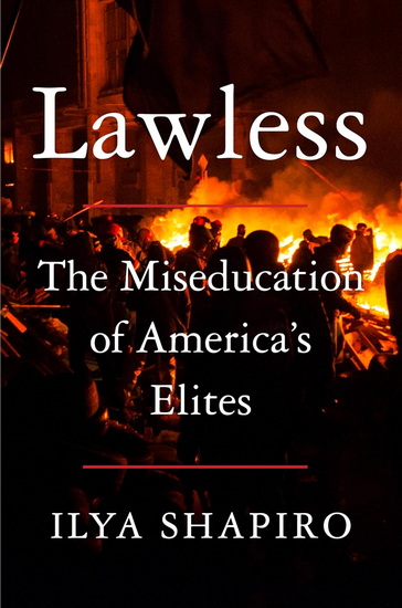 Lawless: The Miseducation of America&#39;s Elites - ILYA SHAPIRO