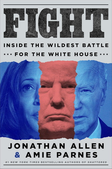 Fight : Inside the Wildest Battle for the White House - JONATHAN ALLEN - PARNES AMIE