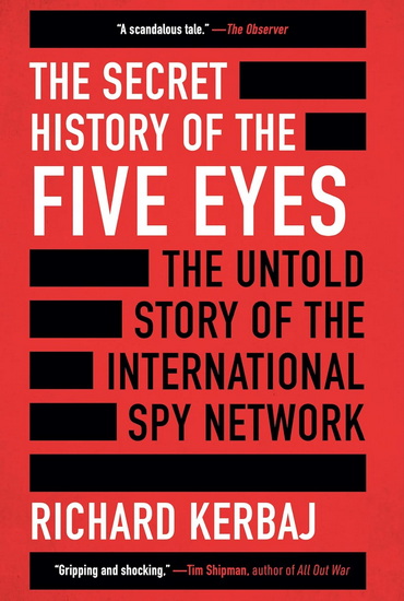 The Secret History of the Five Eyes: The Untold Story of the International Spy Network - RICHARD KERBAJ